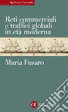 Reti commerciali e traffici globali in età moderna. E-book. Formato EPUB ebook di Maria Fusaro