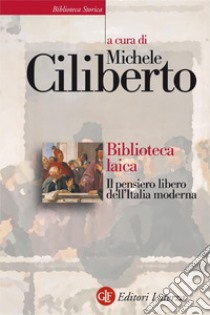 Biblioteca laica: Il pensiero libero dell'Italia moderna. E-book. Formato EPUB ebook di Michele Ciliberto