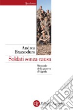 Soldati senza causa: Memorie della guerra d'Algeria. E-book. Formato EPUB ebook