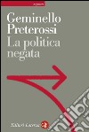 La politica negata. E-book. Formato EPUB ebook di Geminello Preterossi