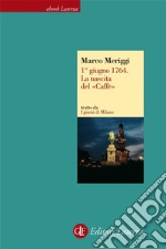 1° giugno 1764. La nascita del «Caffè». I giorni di Milano. E-book. Formato EPUB ebook