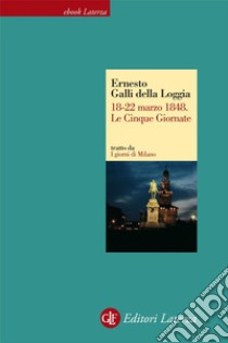 18-22 marzo 1848. Le Cinque Giornate. I giorni di Milano. E-book. Formato EPUB ebook di Ernesto Galli Della Loggia