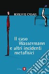 Il caso Wassermann e altri incidenti metafisici. E-book. Formato EPUB ebook di Roberto Casati