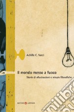 Il mondo messo a fuoco: Storie di allucinazioni e miopie filosofiche. E-book. Formato EPUB ebook