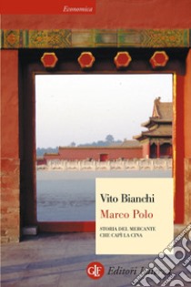 Marco Polo: Storia del mercante che capì la Cina. E-book. Formato EPUB ebook di Vito Bianchi