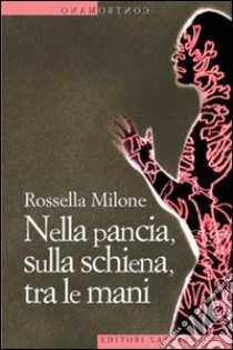 Nella pancia, sulla schiena, tra le mani. E-book. Formato EPUB ebook di Rossella Milone