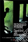 Destini di frontiera. Da Vladivostok a Khartoum, un viaggio in nove storie. E-book. Formato EPUB ebook di Federico Fubini