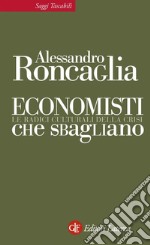 Economisti che sbagliano: Le radici culturali della crisi. E-book. Formato EPUB