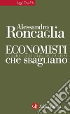 Economisti che sbagliano: Le radici culturali della crisi. E-book. Formato EPUB ebook di Alessandro Roncaglia