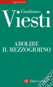 Abolire il Mezzogiorno. E-book. Formato EPUB ebook di Gianfranco Viesti