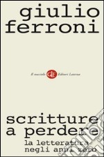 Scritture a perdere: La letteratura negli anni zero. E-book. Formato EPUB ebook