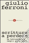 Scritture a perdere: La letteratura negli anni zero. E-book. Formato EPUB ebook di Giulio Ferroni