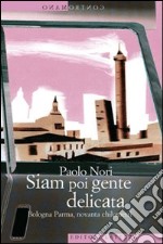 Siam poi gente delicata: Bologna Parma, novanta chilometri. E-book. Formato EPUB ebook