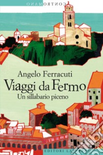 Viaggi da Fermo: Un sillabario piceno. E-book. Formato EPUB ebook di Angelo Ferracuti