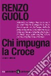 Chi impugna la Croce: Lega e Chiesa. E-book. Formato EPUB ebook di Renzo Guolo