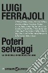 Poteri selvaggi: La crisi della democrazia italiana. E-book. Formato EPUB ebook di Luigi Ferrajoli