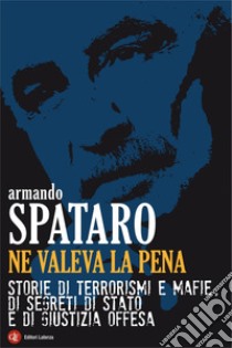 Ne valeva la pena: Storie di terrorismi e mafie, di segreti di Stato e di giustizia offesa. E-book. Formato EPUB ebook di Armando Spataro