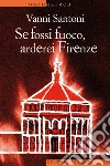 Se fossi fuoco, arderei Firenze. E-book. Formato EPUB ebook di Vanni Santoni