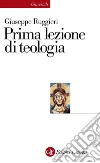 Prima lezione di teologia. E-book. Formato EPUB ebook di Giuseppe Ruggieri