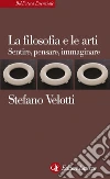 La filosofia e le arti: Sentire, pensare, immaginare. E-book. Formato EPUB ebook di Stefano Velotti