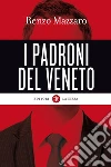 I padroni del Veneto. E-book. Formato EPUB ebook di Renzo Mazzaro