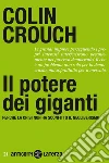 Il potere dei giganti: Perché la crisi non ha sconfitto il neoliberismo. E-book. Formato EPUB ebook di Colin Crouch