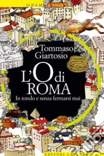 L'O di Roma: In tondo e senza fermarsi mai. E-book. Formato EPUB ebook di Tommaso Giartosio