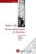 Senza attraversare le frontiere: Le migrazioni interne dall'Unità a oggi. E-book. Formato EPUB ebook