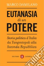 Eutanasia di un potere: Storia politica d'Italia da Tangentopoli alla Seconda Repubblica. E-book. Formato EPUB ebook