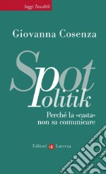 SpotPolitik: Perché la «casta» non sa comunicare. E-book. Formato EPUB ebook