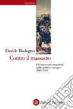 Contro il massacro: Gli interventi umanitari nella politica europea  1815-1914. E-book. Formato EPUB ebook