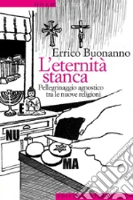 L'eternità stanca: Pellegrinaggio agnostico tra le nuove religioni. E-book. Formato EPUB