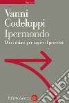 Ipermondo: Dieci chiavi per capire il presente. E-book. Formato EPUB ebook di Vanni Codeluppi