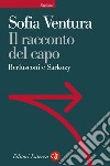 Il racconto del capo: Berlusconi e Sarkozy. E-book. Formato EPUB ebook di Sofia Ventura