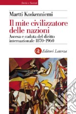 Il mite civilizzatore delle nazioni: Ascesa e caduta del diritto internazionale 1870-1960. E-book. Formato EPUB ebook