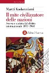 Il mite civilizzatore delle nazioni: Ascesa e caduta del diritto internazionale 1870-1960. E-book. Formato EPUB ebook