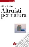 Altruisti per natura: Alle radici della socialità positiva. E-book. Formato EPUB ebook di Silvia Bonino