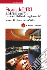 Storia dell'IRI. 3. I difficili anni '70 e i tentativi di rilancio negli anni '80: 1973-1989. E-book. Formato EPUB ebook