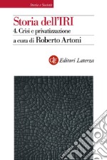 Storia dell'IRI. 4. Crisi e privatizzazione: 1990-2002. E-book. Formato EPUB ebook