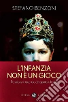 L' infanzia non è un gioco. Paradossi e ipocrisie dei genitori di oggi. E-book. Formato EPUB ebook
