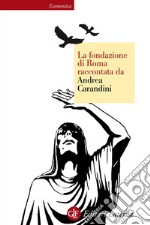 La fondazione di Roma raccontata da Andrea Carandini. E-book. Formato EPUB ebook