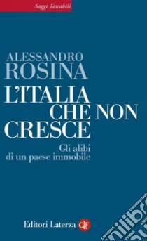 L'Italia che non cresce: Gli alibi di un paese immobile. E-book. Formato EPUB ebook di Alessandro Rosina