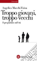 Troppo giovani, troppo vecchi: Il pregiudizio sull'età. E-book. Formato EPUB ebook