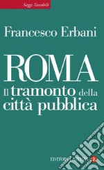 Roma: Il tramonto della città pubblica. E-book. Formato EPUB ebook