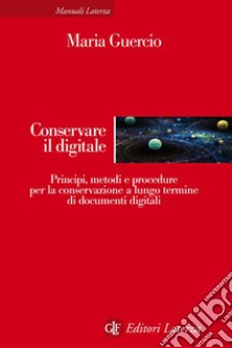 Conservare il digitale: Principi, metodi e procedure per la conservazione a lungo termine di documenti digitali. E-book. Formato EPUB ebook di Mariella Guercio