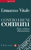 Contro i beni comuni. Una critica illuminista. E-book. Formato EPUB ebook di Ermanno Vitale