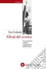 Alleati del nemico: L'occupazione italiana in Jugoslavia (1941-1943). E-book. Formato EPUB ebook