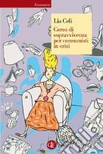 Corso di sopravvivenza per consumisti in crisi. E-book. Formato EPUB ebook