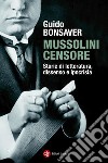 Mussolini censore: Storie di letteratura, dissenso e ipocrisia. E-book. Formato EPUB ebook di Guido Bonsaver