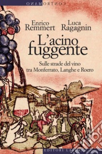 L'acino fuggente: Sulle strade del vino tra Monferrato, Langhe e Roero. E-book. Formato EPUB ebook di Enrico Remmert